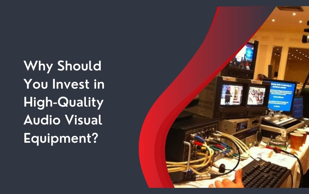 Why Should You Invest in High-Quality Audio Visual Equipment