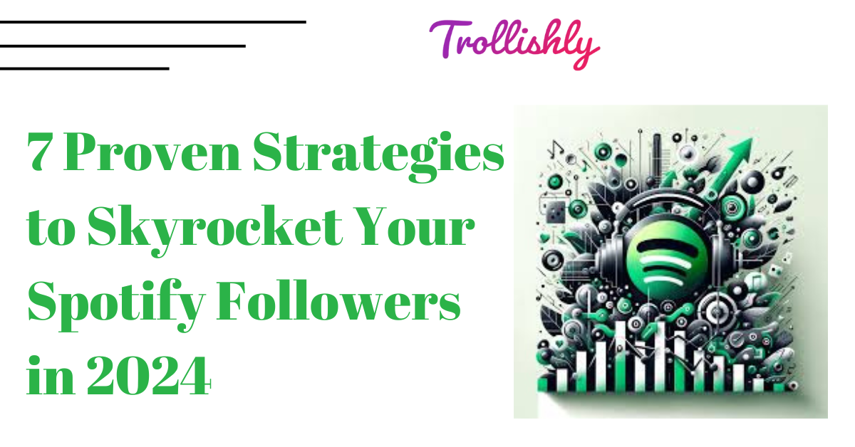 7 Proven Strategies to Skyrocket Your Spotify Followers in 2024