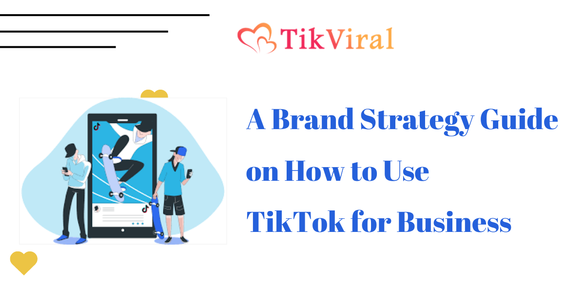 A Brand Strategy Guide on How to Use TikTok for Business