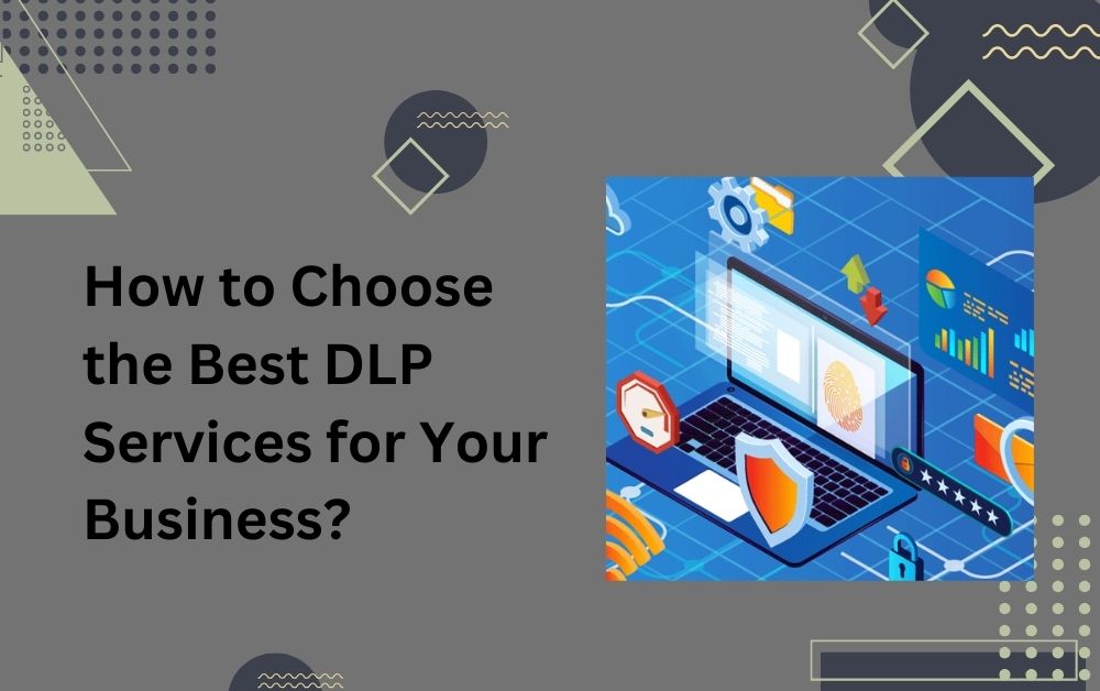 How to Choose the Best DLP Services for Your Business