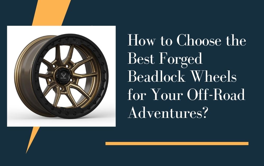 How to Choose the Best Forged Beadlock Wheels for Your Off-Road Adventures