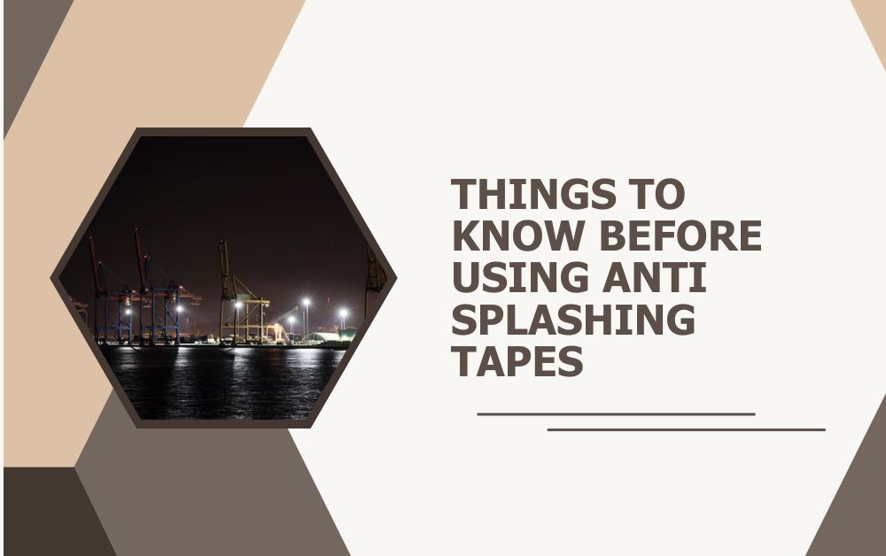 Things to Know Before Using Anti Splashing Tapes