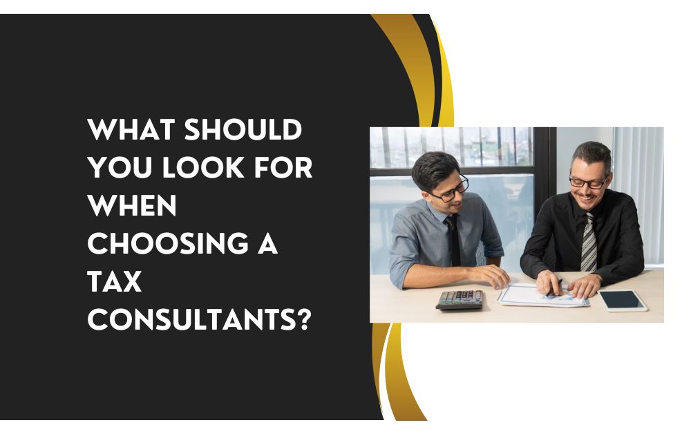 What Should You Look for When Choosing a Tax Consultants