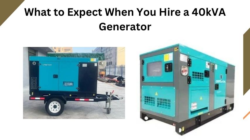 What to Expect When You Hire a 40kVA Generator