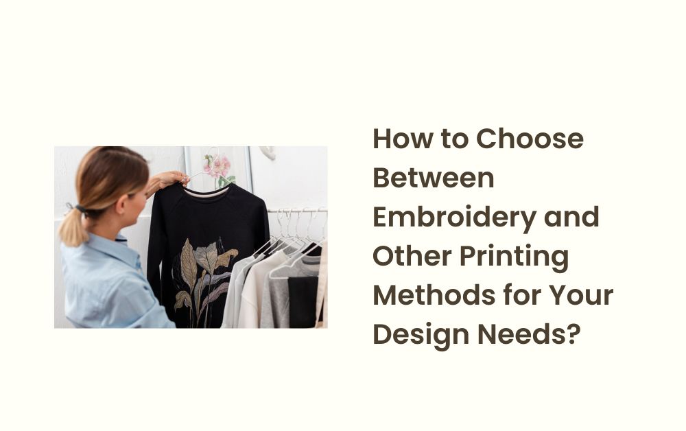 How to Choose Between Embroidery and Other Printing Methods for Your Design Needs