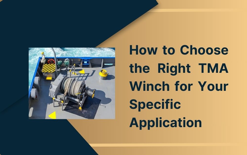 How to Choose the Right TMA Winch for Your Specific Application