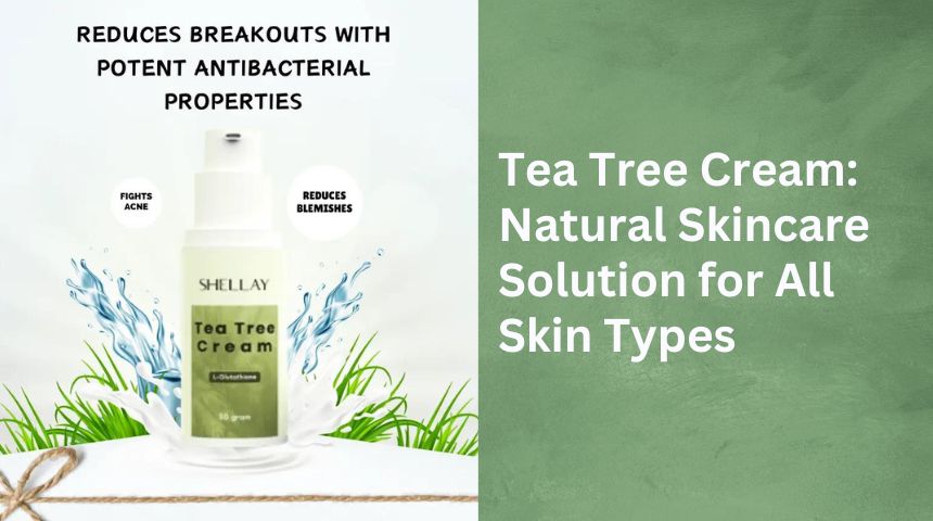 Tea Tree Cream Natural Skincare Solution for All Skin Types