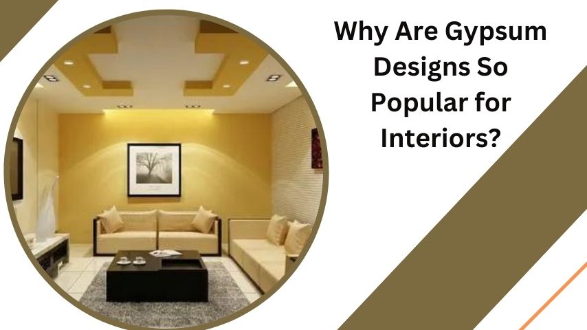 Why Are Gypsum Designs So Popular for Interiors?