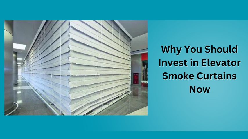 Why You Should Invest in Elevator Smoke Curtains Now