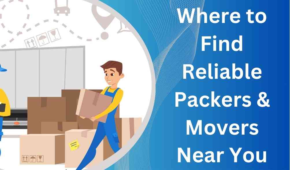 Where to Find Reliable Packers & Movers Near You