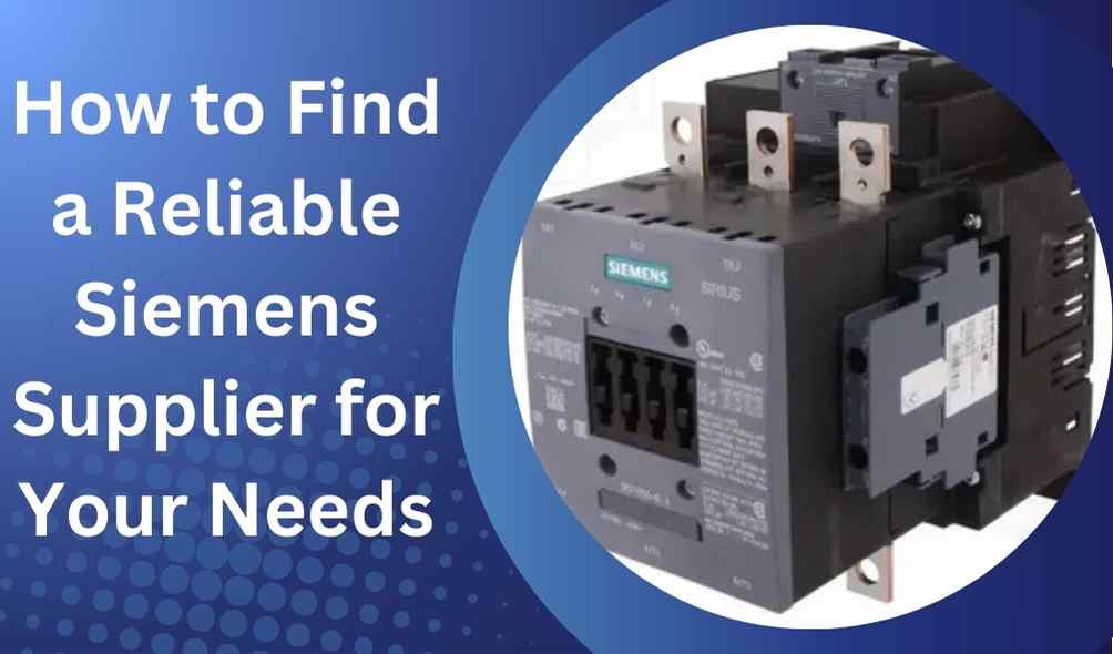 How to Find a Reliable Siemens Supplier for Your Needs