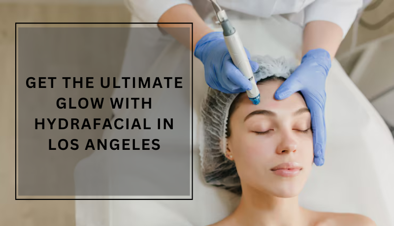 hydrafacial in los angeles